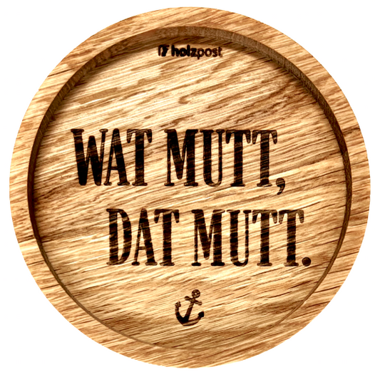 Holzuntersetzer „Wat mutt, dat mutt.